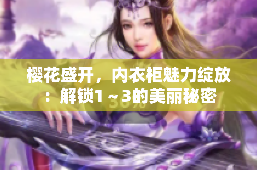 樱花盛开，内衣柜魅力绽放：解锁1～3的美丽秘密