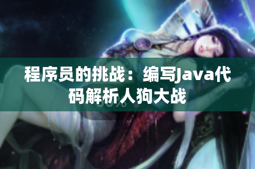 程序员的挑战：编写Java代码解析人狗大战