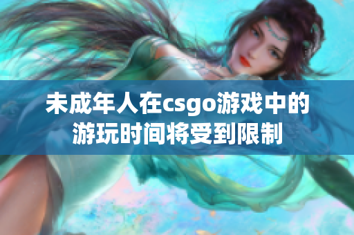 未成年人在csgo游戏中的游玩时间将受到限制