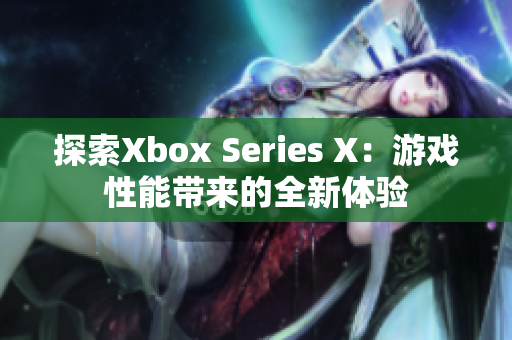 探索Xbox Series X：游戏性能带来的全新体验