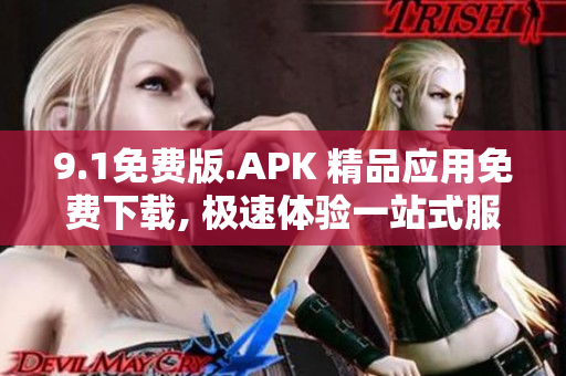 9.1免费版.APK 精品应用免费下载, 极速体验一站式服务