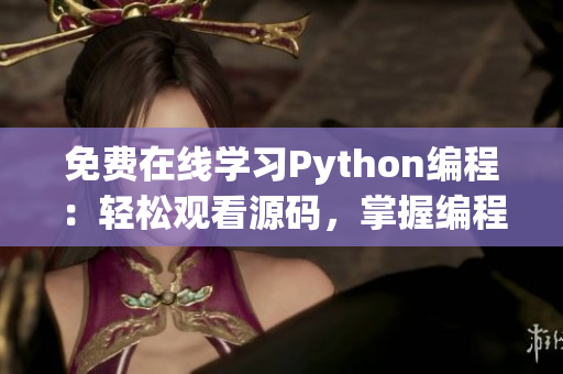 免费在线学习Python编程：轻松观看源码，掌握编程技能