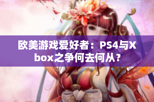 欧美游戏爱好者：PS4与Xbox之争何去何从？