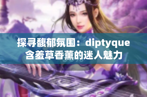 探寻馥郁氛围：diptyque含羞草香薰的迷人魅力