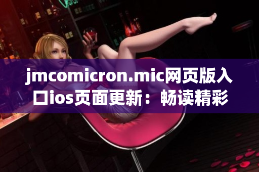 jmcomicron.mic网页版入口ios页面更新：畅读精彩漫画，尽在iOS设备