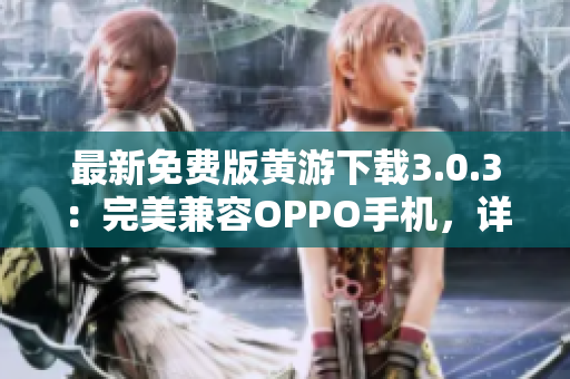 最新免费版黄游下载3.0.3：完美兼容OPPO手机，详尽大全！