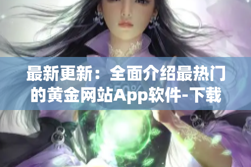 最新更新：全面介绍最热门的黄金网站App软件-下载全攻略