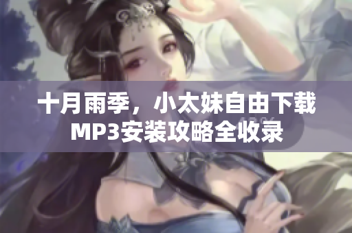 十月雨季，小太妹自由下载MP3安装攻略全收录