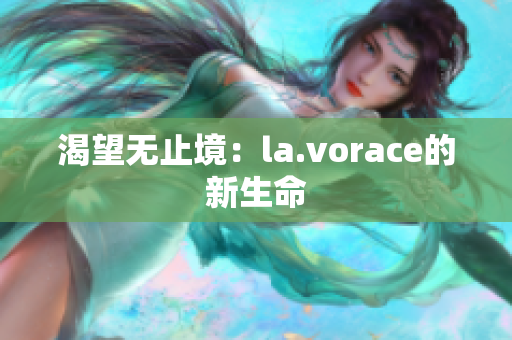 渴望无止境：la.vorace的新生命