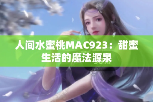 人间水蜜桃MAC923：甜蜜生活的魔法源泉