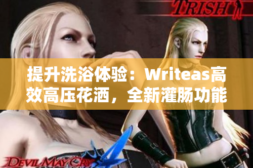 提升洗浴体验：Writeas高效高压花洒，全新灌肠功能，轻松畅享健康生活！