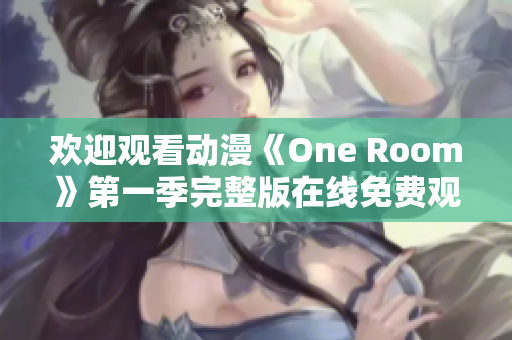 欢迎观看动漫《One Room》第一季完整版在线免费观看