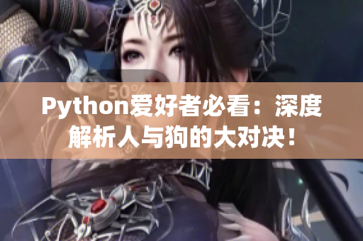 Python爱好者必看：深度解析人与狗的大对决！