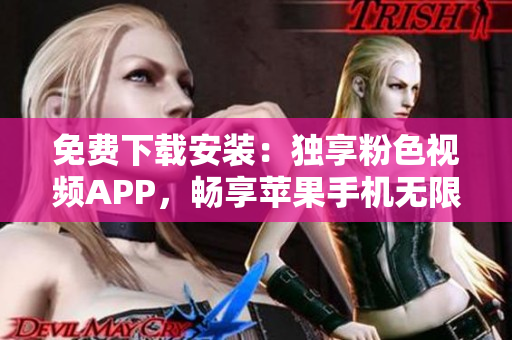 免费下载安装：独享粉色视频APP，畅享苹果手机无限观影！