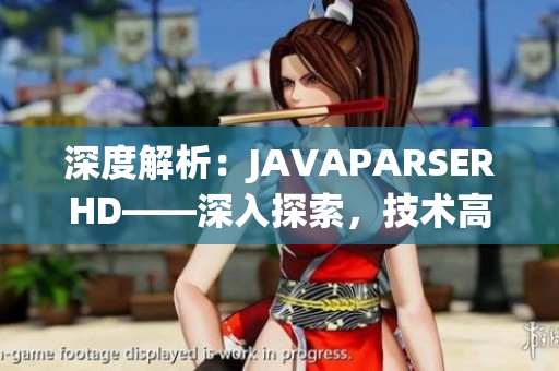 深度解析：JAVAPARSERHD——深入探索，技术高潮绽放