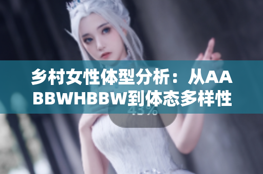 乡村女性体型分析：从AABBWHBBW到体态多样性的探索