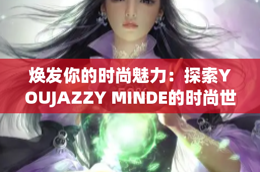 焕发你的时尚魅力：探索YOUJAZZY MINDE的时尚世界