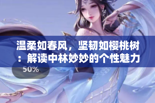 温柔如春风，坚韧如樱桃树：解读中林妙妙的个性魅力