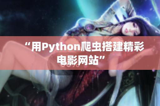 “用Python爬虫搭建精彩电影网站”