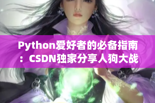 Python爱好者的必备指南：CSDN独家分享人狗大战技巧