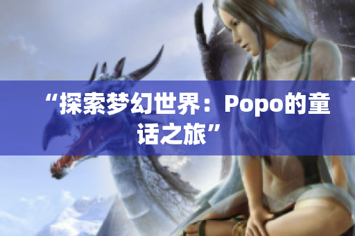 “探索梦幻世界：Popo的童话之旅”