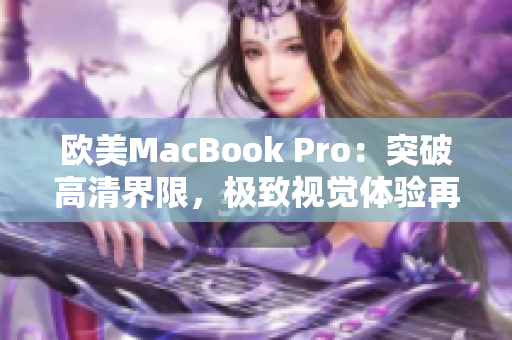 欧美MacBook Pro：突破高清界限，极致视觉体验再进一步