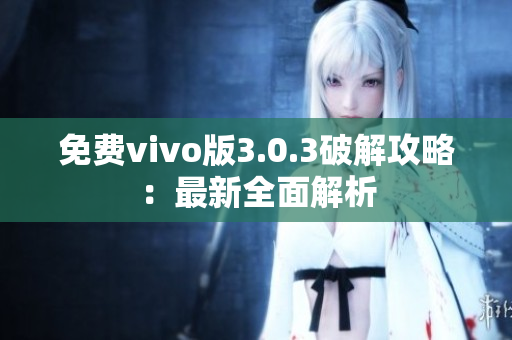 免费vivo版3.0.3破解攻略：最新全面解析