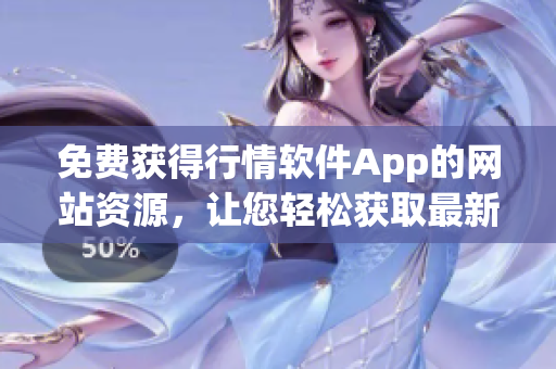 免费获得行情软件App的网站资源，让您轻松获取最新行情 