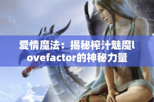 爱情魔法：揭秘榨汁魅魔lovefactor的神秘力量