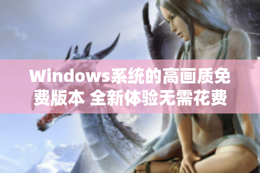 Windows系统的高画质免费版本 全新体验无需花费