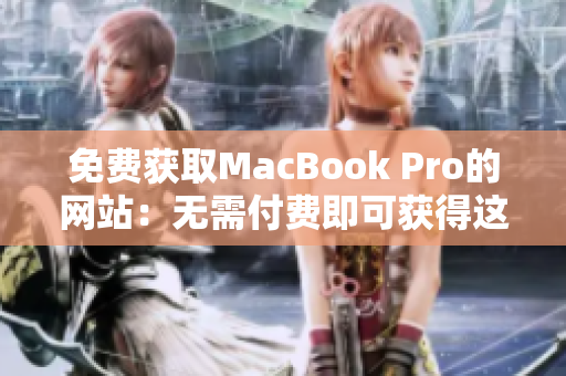 免费获取MacBook Pro的网站：无需付费即可获得这款笔记本电脑