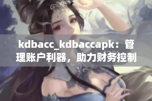 kdbacc_kdbaccapk：管理账户利器，助力财务控制