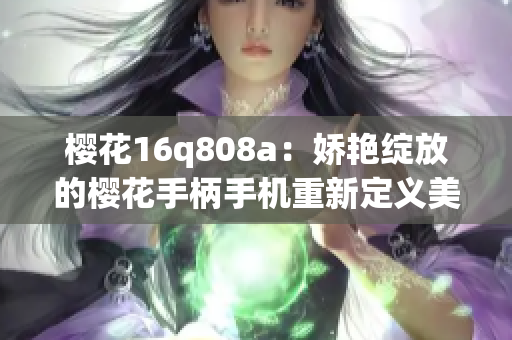 樱花16q808a：娇艳绽放的樱花手柄手机重新定义美学