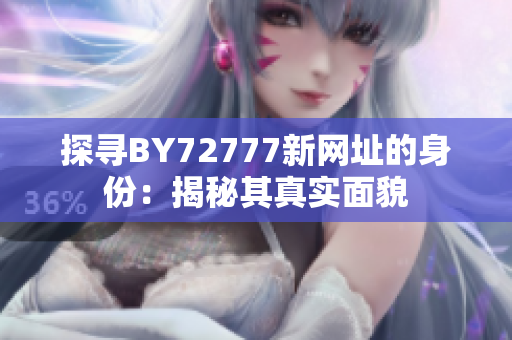 探寻BY72777新网址的身份：揭秘其真实面貌