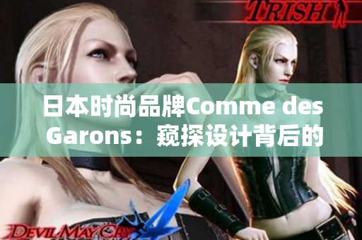 日本时尚品牌Comme des Garons：窥探设计背后的奥秘