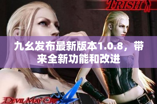 九幺发布最新版本1.0.8，带来全新功能和改进