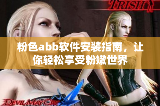 粉色abb软件安装指南，让你轻松享受粉嫩世界