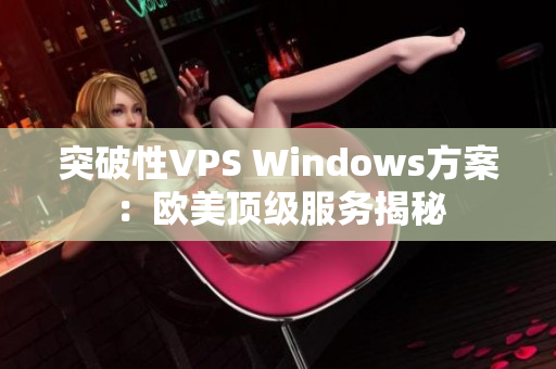 突破性VPS Windows方案：欧美顶级服务揭秘