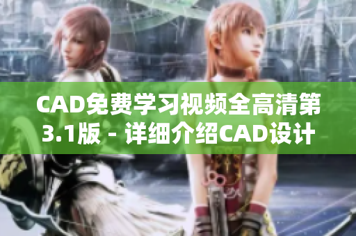 CAD免费学习视频全高清第3.1版 - 详细介绍CAD设计技巧及步骤