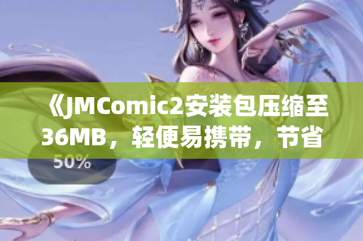 《JMComic2安装包压缩至36MB，轻便易携带，节省手机空间》