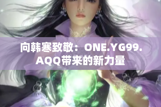 向韩寒致敬：ONE.YG99.AQQ带来的新力量