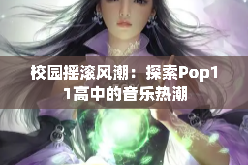 校园摇滚风潮：探索Pop11高中的音乐热潮