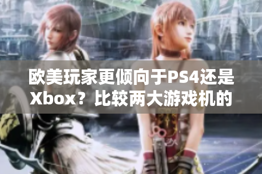 欧美玩家更倾向于PS4还是Xbox？比较两大游戏机的热度