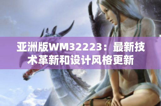 亚洲版WM32223：最新技术革新和设计风格更新