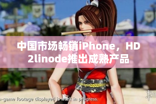 中国市场畅销iPhone，HD2linode推出成熟产品