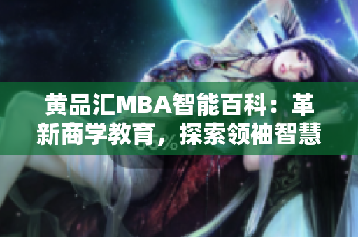 黄品汇MBA智能百科：革新商学教育，探索领袖智慧