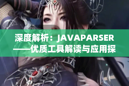 深度解析：JAVAPARSER——优质工具解读与应用探索