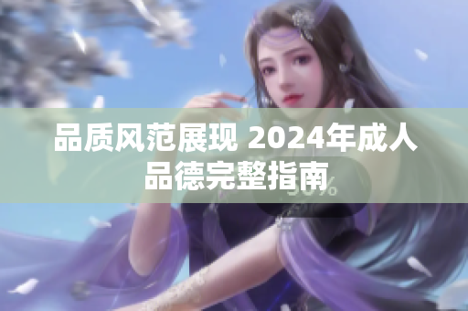 品质风范展现 2024年成人品德完整指南