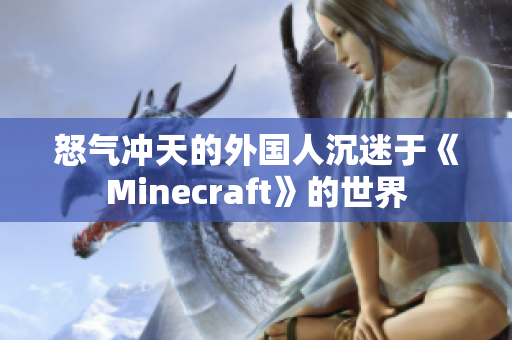 怒气冲天的外国人沉迷于《Minecraft》的世界