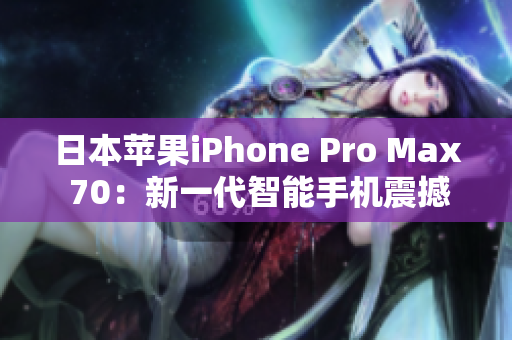 日本苹果iPhone Pro Max 70：新一代智能手机震撼登场